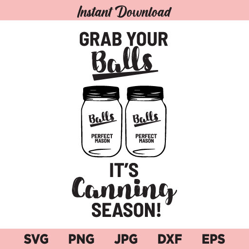 Grab Your Balls It’s Canning Season SVG, Canning Season, Canning time SVG, PNG, DXF, Cricut, Cut File, Clipart