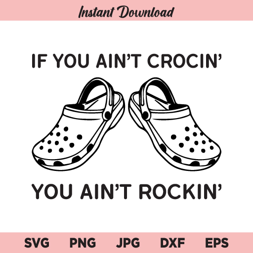 If You Aint Crocin You Aint Rockin SVG, Croc SVG, Croc Lovers SVG