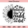 Sunflower SVG, She Believed She Could So She Did SVG, PNG, DXF, Cricut, Cut File, Clipart, Silhouette
