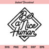 Be A Nice Human SVG, Mom, Inspirational, Quote, Teacher, Funny Quote SVG, PNG, DXF, Cricut, Cut File, Clipart