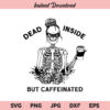 Dead Inside But Caffeinated SVG, Dead Inside SVG, Caffeinated SVG, Skeleton SVG, Coffee Lover SVG