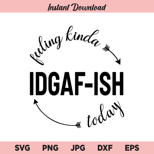 Feeling Kinda IDGAF-ish Today SVG, Idgaf ish SVG, PNG, DXF, Cricut, Cut File, Clipart, Silhouette