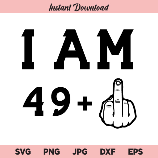 I am 49 plus One SVG, 50th Birthday SVG, Middle Finger SVG, Birthday SVG, PNG, DXF, Cricut, Cut File, Clipart, Silhouette