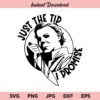 Just The Tip I Promise SVG, Michael Myers SVG, PNG, DXF, Cricut, Cut File, Clipart, Silhouette