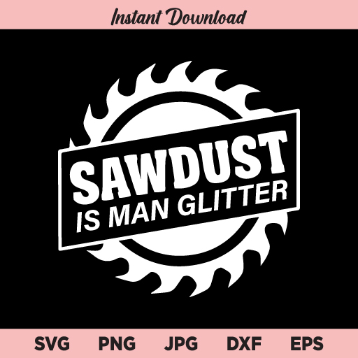 Sawdust Is Man Glitter SVG, Lumberjack SVG, Construction SVG, PNG, DXF, Cricut, Cut File, Clipart