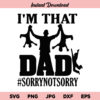 I'm That Dad Sorry Not Sorry Fathers Day SVG, I'm That Dad SVG, I'm That Dad Sorry Not Sorry