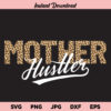Mother Hustler Leopard SVG, Mother Hustler, Leopard, Momlife, Mom, Mothers Day, Hustle, SVG, PNG, DXF, Cricut, Cut File, Clipart, Instant Download