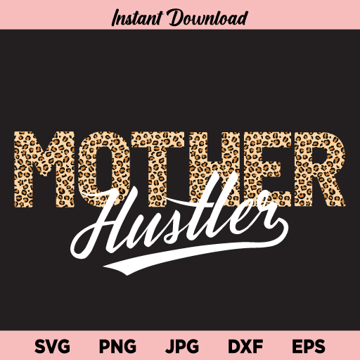 Mother Hustler Leopard SVG, Mother Hustler, Leopard, Momlife, Mom, Mothers Day, Hustle, SVG, PNG, DXF, Cricut, Cut File, Clipart, Instant Download