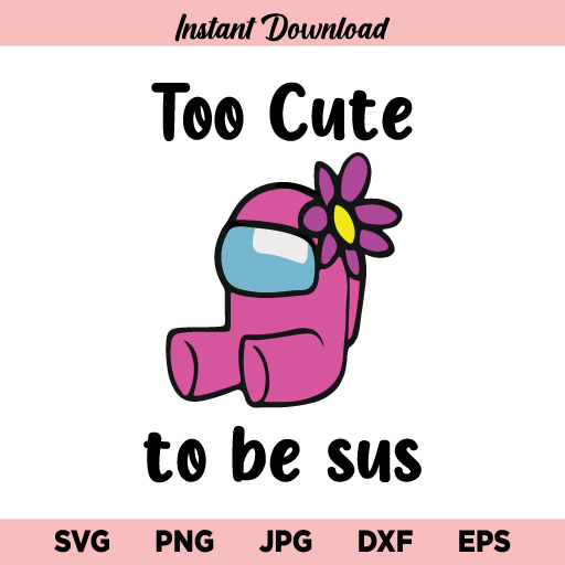 Cute To Be Sus SVG, Too Cute To Be Sus SVG, Cute Pink Impostor SVG, Among Us, Pink Impostor SVG, PNG, DXF, Cricut, Cut File