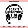 I Can't Hear You I'm Gaming SVG, Gamer, Video Game, Game Headset, Gamer Shirt SVG, PNG, DXF, Cricut, Cut File, Clipart, Instant Download