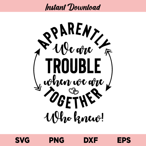 Apparently We Are Trouble Together SVG, Apparently We Are Trouble Together Who Knew SVG, Best Friends SVG, PNG, DXF, Cricut, Cut File