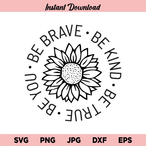 Be Brave Be Kind Be True Be You Sunflower SVG, Be Brave Be Kind Be True Be You SVG, Sunflower SVG, Be Brave, Be Kind, Be True, Be You, Sunflower, SVG, PNG, DXF, Cricut, Cut File