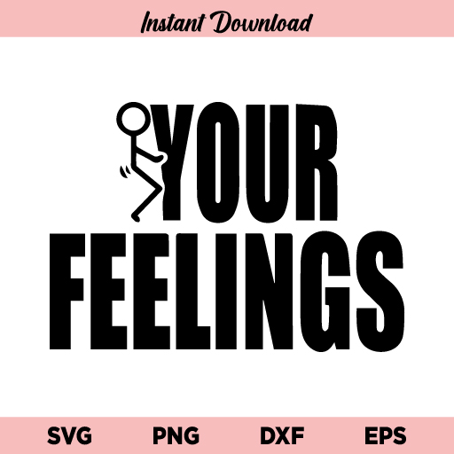 Fuck Your Feelings SVG, Fuck Your Feelings SVG File, Fuck Your Feelings PNG, Fuck Your Feelings DXF, Fuck Your Feelings, Cricut, Cut File, Clipart