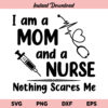 I Am A Mom And A Nurse Nothing Scares Me SVG, I Am A Mom And A Nurse SVG, Mom Nurse SVG, Nurse, Nurse Life, Mom, SVG, PNG, DXF, Cricut, Cut File