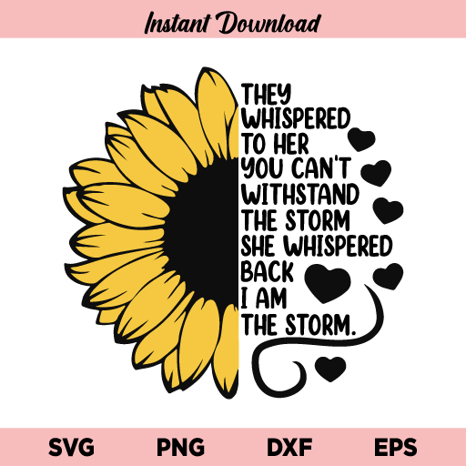 Sunflower They Whispered To Her SVG, Sunflower She Whispered Back I Am The Storm SVG, Sunflower SVG, Sunflower Quotes SVG, PNG, DXF