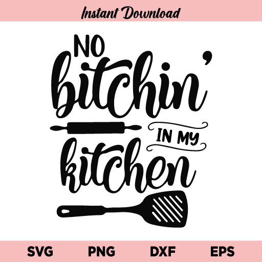 Download No Bitchin In My Kitchen Svg No Bitchin In My Kitchen Svg File No Bitchin In My Kitchen Svg Png Dxf Cricut Cut File Clipart Instant Download Buy Svg Designs