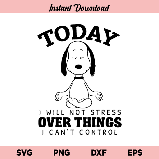 Snoopy Yoga Today I Will Not Stress Over Things I Can’t Control SVG, Snoopy Yoga SVG, Snoopy Yoga, SVG, PNG, DXF, Cricut, Cut File