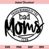 Bad Moms Club SVG, Member Of Bad Moms Club SVG, Bad Moms Club SVG Tshirt Design, Mom SVG, Mother SVG, Funny SVG, Proud Member Of The Bad Moms Club SVG, PNG, DXF, Cricut, Cut File