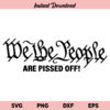 We the People Are Pissed Off SVG, We the People SVG, The Patriot Party SVG, American Pride SVG, 4th of July ,USA ,American, 2nd Amendment, We the People, SVG, PNG, DXF, Cricut, Cut File