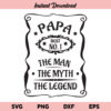 Papa The Man The Myth The Legend SVG, Papa Man Myth Legend SVG, Dad SVG, Papa SVG, Dad Shirt, Best Dad Ever SVG, Father's Day SVG, Dad Quote SVG, PNG, DXF, Cricut, Cut File
