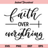 Faith Over Everything SVG, Faith Over Everything SVG Cut File, Faith SVG, Jesus SVG, God SVG, Religious SVG, Religion SVG, Bible SVG, Quote SVG, Christian SVG, PNG, DXF, Cricut, Cut File