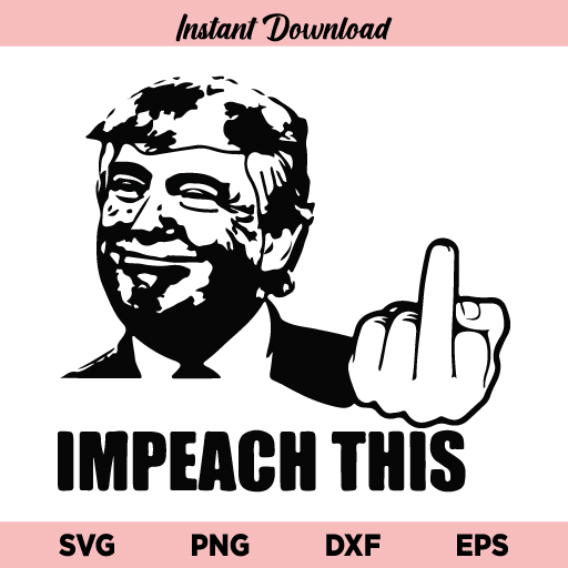 Trump Impeach This SVG, Trump Impeach This SVG Cut File, Trump SVG, Impeach This SVG, Trump Impeach This SVG Design File, Trump Impeach This, SVG, PNG, DXF, Cricut, Cut File