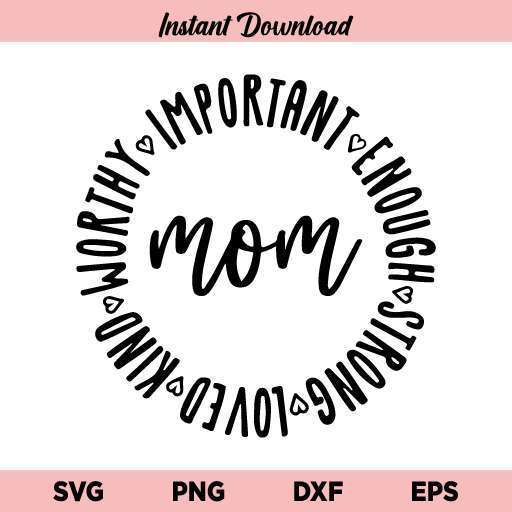 Mom Worthy Important Enough Strong Love Kind SVG, Mom Life SVG, Mother’s Day SVG, Mom SVG, Mommy SVG, Momlife SVG, Mom Shirt SVG, Mom Worthy Important Enough SVG, PNG, DXF, Cricut, Cut File