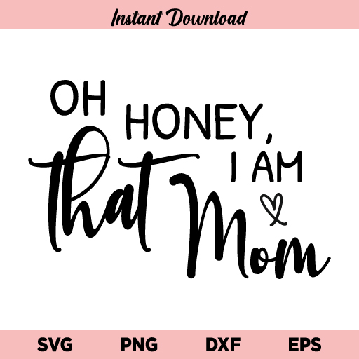 Oh Honey I Am That Mom SVG, Oh Honey I Am That Mom SVG Cut File, Oh Honey I Am That Mom SVG Design File, Mom SVG, Mama SVG, Mom Shirt SVG, Oh Honey I Am That Mom, SVG, PNG, DXF, Cricut, Cut File