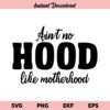 Aint No Hood Like Motherhood SVG