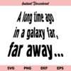 Long Time Ago In A Galaxy Far Away Star Wars SVG