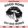 Good Moms Say Bad Words Lips Shut The Fuck Up SVG