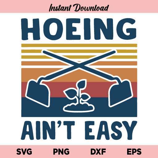 Hoeing Ain’t Easy Gardening SVG