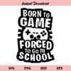Born to Game Forced to go to School SVG
